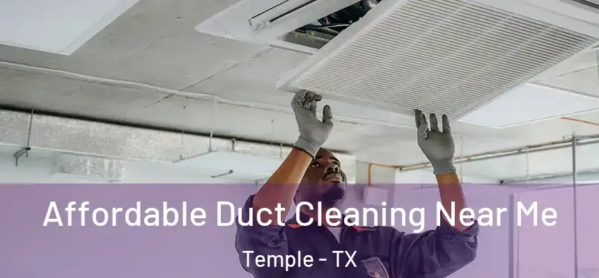 Affordable Duct Cleaning Near Me Temple - TX