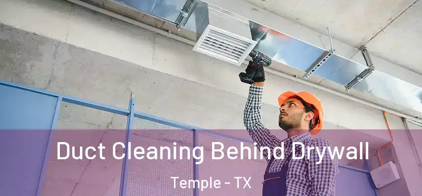 Duct Cleaning Behind Drywall Temple - TX