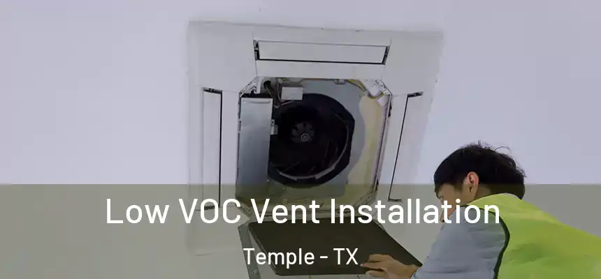 Low VOC Vent Installation Temple - TX