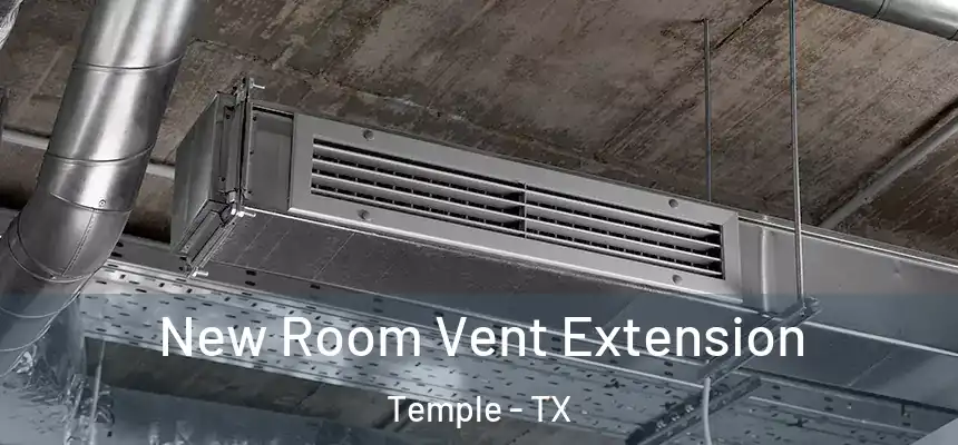 New Room Vent Extension Temple - TX