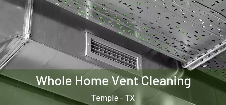 Whole Home Vent Cleaning Temple - TX